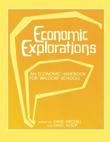 Image for Economic Explorations An Economic Handbook for Waldorf Schools Economic Explorations An Economic Handbook for Waldorf Schools