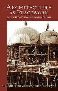 Image for Architecture as Peacework The First Goetheanum, Dornach, 1914 (CW 287) Architecture as Peacework The First Goetheanum, Dornach, 1914 (CW 287)