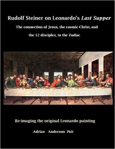Rudolf Steiner on Leonardo's Last Supper The Connection of Jesus, the Cosmic Christ, and the 12 Disciples, to the Zodiac