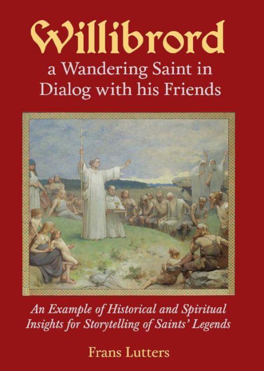 Image for Willibrord A Wandering Saint in Dialog with his Friends Willibrord A Wandering Saint in Dialog with his Friends