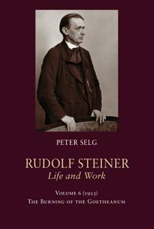 Rudolf Steiner, Life and Work; 1923: Volume 6: The Burning of the Goetheanum