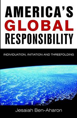 Image for America's Global Responsibility Individuation, Initiation and Threefolding America's Global Responsibility Individuation, Initiation and Threefolding