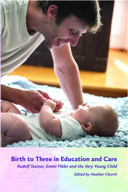 Birth to Three in Education and Care Rudolf Steiner, Emmi Pikler, and the Very Young Child
