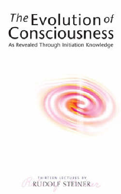 Image for Evolution of Consciousness, The As Revealed Through Initiation Knowledge Evolution of Consciousness, The As Revealed Through Initiation Knowledge