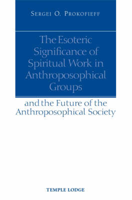 Esoteric Significance of Spiritual Work in Anthroposophical Groups, The And the Future of the Anthroposophical Society