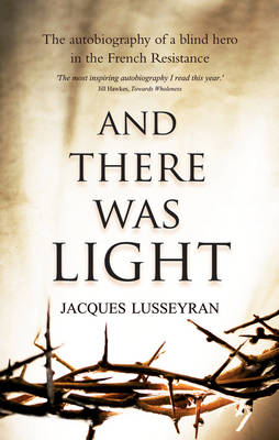Image for And There Was Light The Autobiography of a Blind Hero in the French Resistance And There Was Light The Autobiography of a Blind Hero in the French Resistance