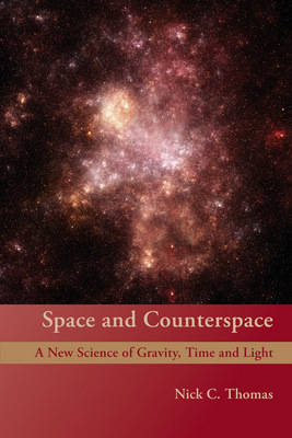 Image for Space and Counterspace A New Science of Gravity, Time and Light Space and Counterspace A New Science of Gravity, Time and Light