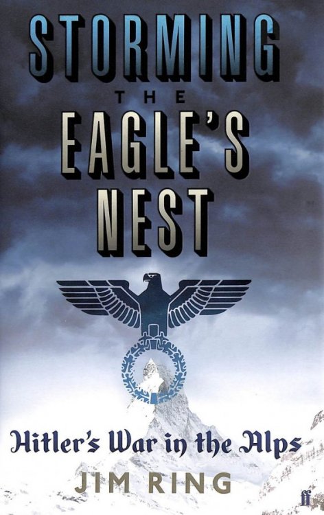Storming The Eagle's Nest: Hitler's War In The Alps