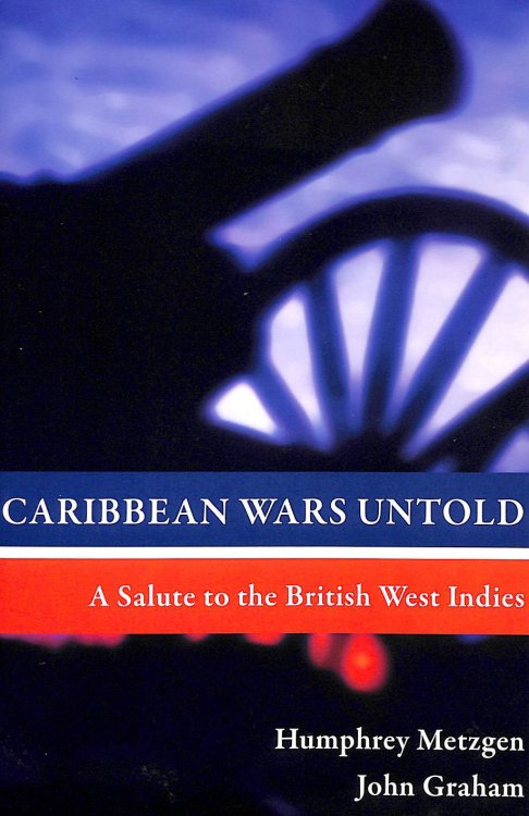 Caribbean Wars Untold: A Salute to the British West Indies. gift inscription from the author