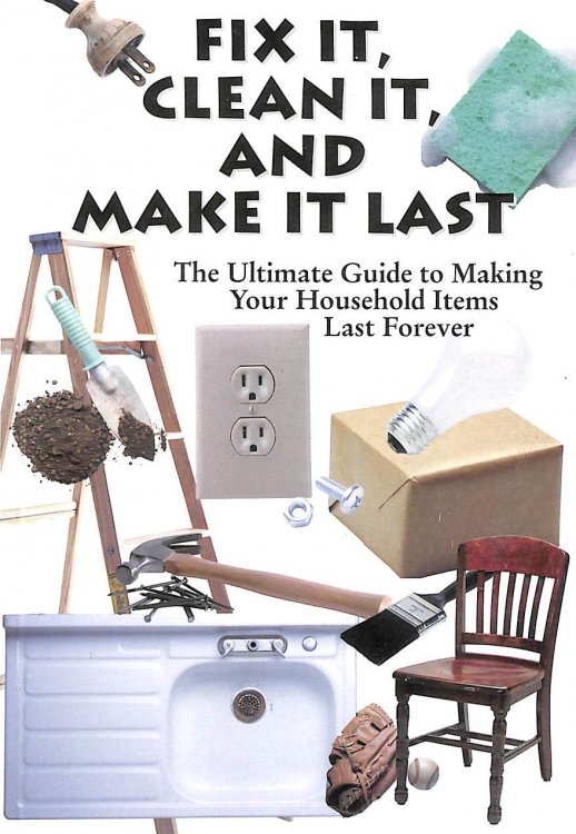 Fix It, Clean It, and Make It Last: The Ultimate Guide to Making Your Household Items Last Forever