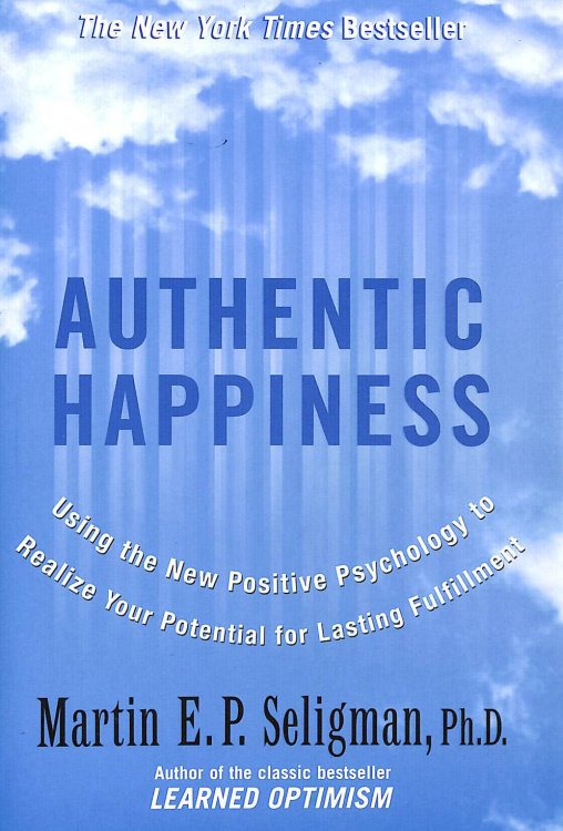 Authentic Happiness: Using the New Positive Psychology to Realise Your Potential for Lasting Fulfilment