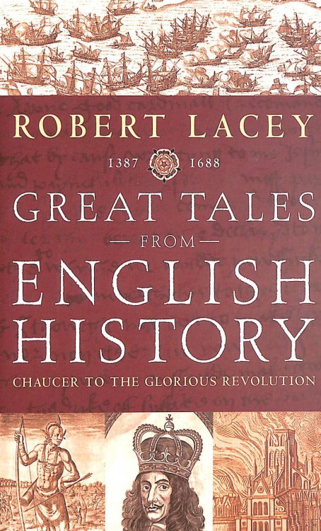 Great Tales from English History. CHAUCER TO THE GLORIOUS REVOLUTION 1387-1688