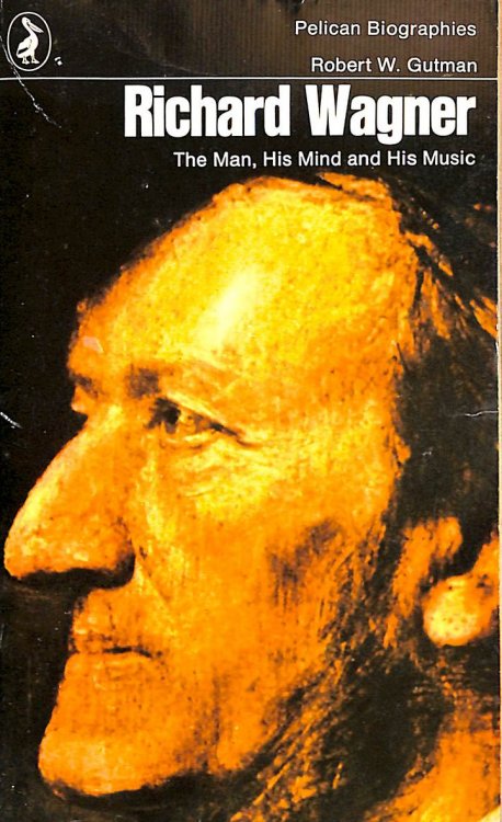 Richard Wagner: The Man, His Mind and His Music