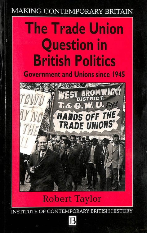 The Trade Union Question in British Politics: Government and the Unions Since 1945 (Making Contemporary Britain)