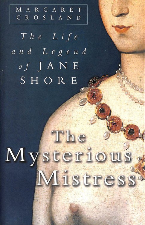 The Mysterious Mistress: The Life and Legend of Jane Shore