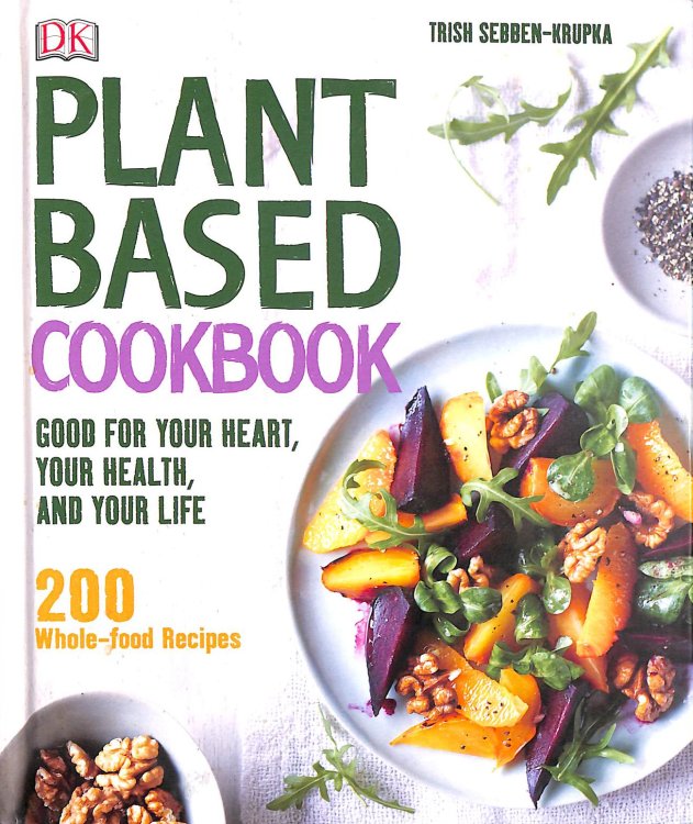 Plant-Based Cookbook: Good for your Heart, your Health, and your Life