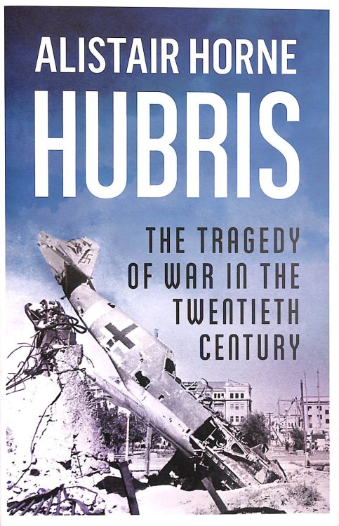 Hubris: The Tragedy of War in the Twentieth Century
