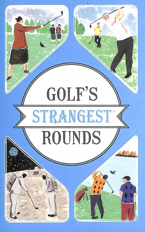 Golf's Strangest Rounds: Extraordinary but true stories from over a century of golf