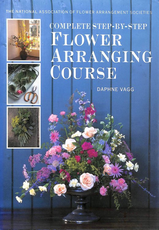 The National Association of Flower Arrangement Societies Complete Step-by-step Flower Arranging Course