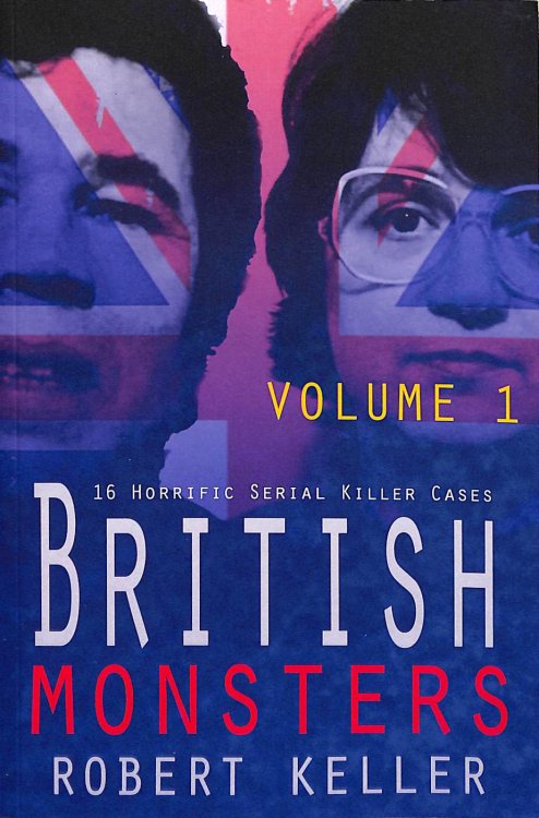 British Monsters Volume 1: 16 Terrifying Tales of Britain's Most Depraved Serial Killers