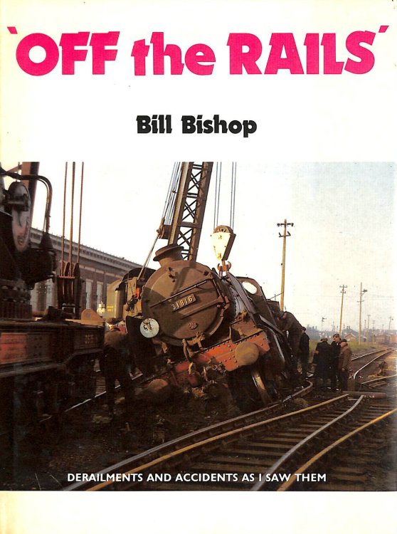 Off The Rails: Derailments And Accidents As I Saw Them.