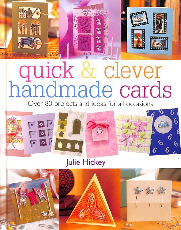 Quick and Clever Handmade Cards: Over 80 Projects and Ideas for all Occasions