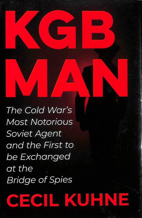 KGB Man: The Cold War's Most Notorious Soviet Agent and the First to be Exchanged at the Bridge of Spies