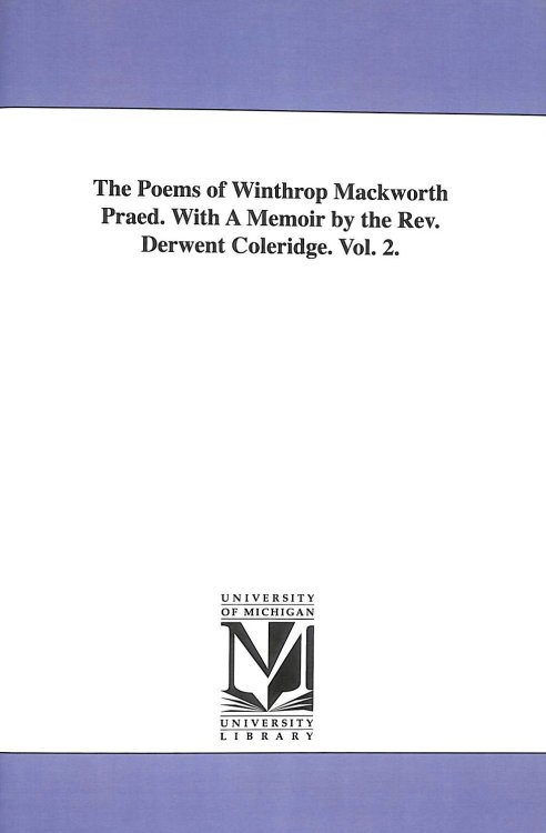 The poems of Winthrop Mackworth Praed. With a memoir by the Rev. Derwent Coleridge. Vol 2