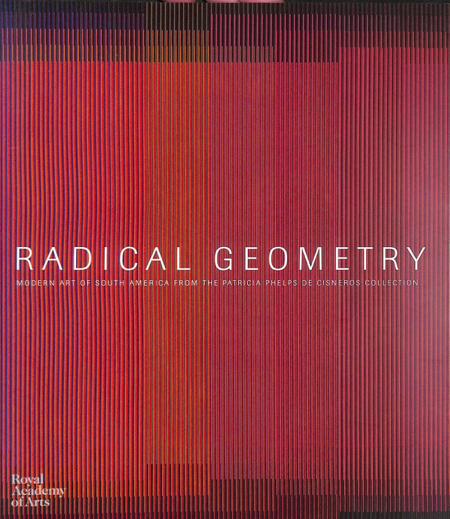 Image for Radical Geometry: Modern Art of South America from the Patricia Phelps De Cisneros Collection Radical Geometry: Modern Art of South America from the Patricia Phelps De Cisneros Collection