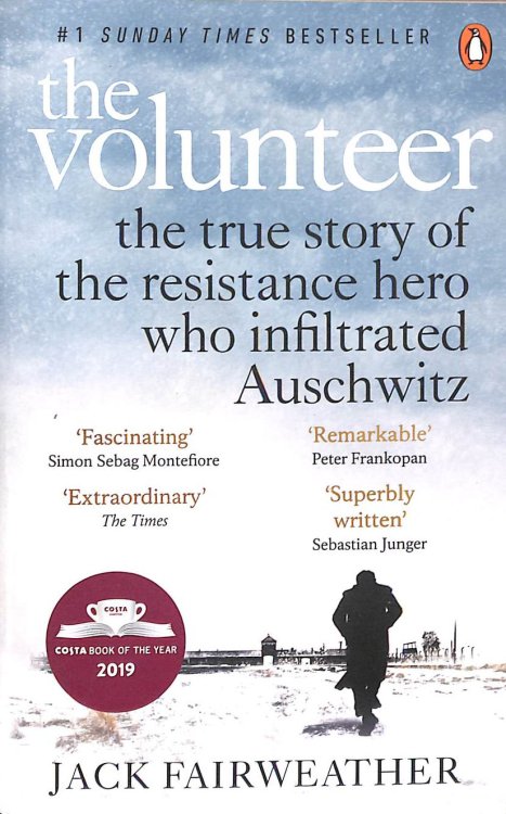 The Volunteer: The True Story of the Resistance Hero who Infiltrated Auschwitz