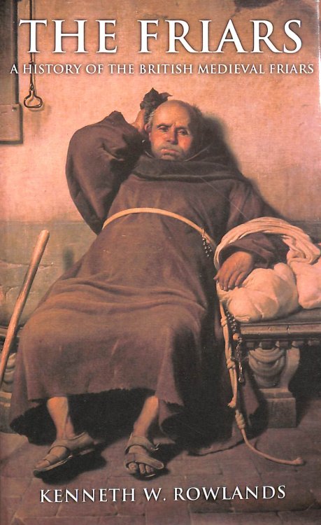 The Friars, The: A History of the British Medieval Friars