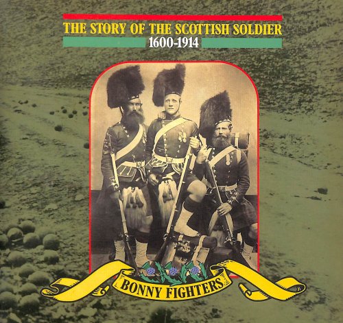 The Story of the Scottish Soldier, 1600-1914: Bonny Fighters