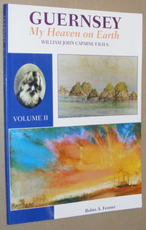 Image for Guernsey my Heaven on Earth: William John Caparne F.R.H.S. Volume II Guernsey my Heaven on Earth: William John Caparne F.R.H.S. Volume II