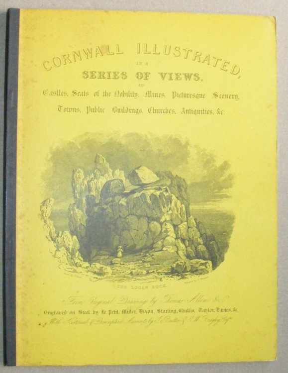 Cornwall Illustrated, in a Series of Views, of castles, seats on the nobility, mines, picturesque scenery, towns, public buildings, churches, &c. From original drawings by Thomas Allom &c., engraved on steel by Le Petit, Miller, Dixon, Starling, Challis, Taylor, Davies, &c., with historical & descri