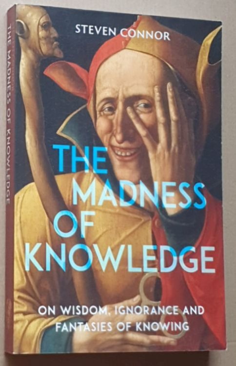 The Madness of Knowledge: On Wisdom, Ignorance and Fantasies of Knowing