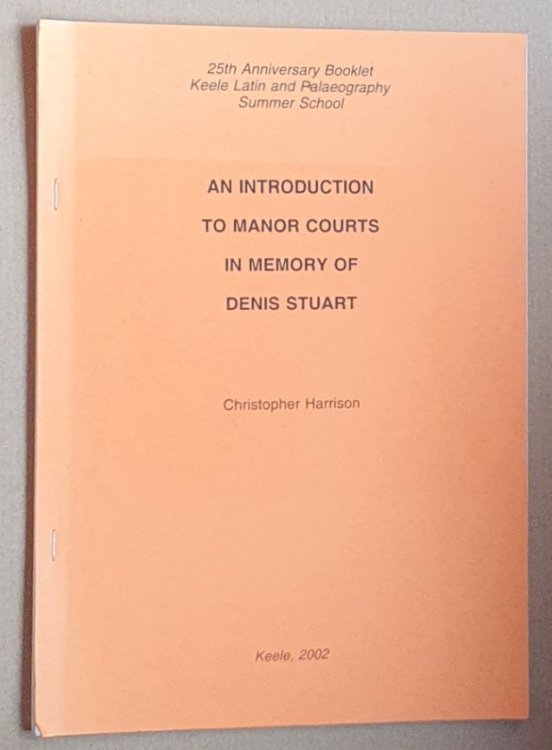An Introduction to Manor Courts in memory of Denis Stuart (25th Anniversary Booklet, Keele Latin and Palaeography Summer School)
