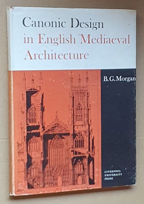 Canonic Design in English Mediaeval Architecture. The origins and nature of systematic architectural design in England, 1215-1515