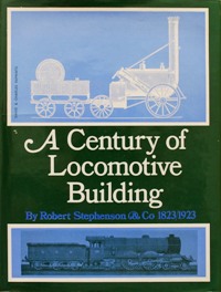 A Century of Locomotive Building By Robert Stephenson & Co 1823-1923