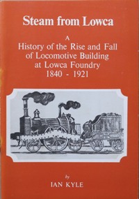 Steam from Lowca : The Rise and Fall of Locomotive Building at Lowca Foundry, Whitehaven, 1840-1921