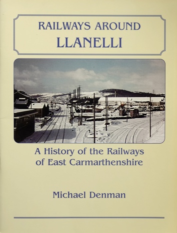 Railways Around Llanelli : A History of the Railways of East Carmarthenshire