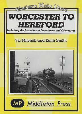 Western Main Lines : Worcester to Hereford including the Branches to Leominster & Gloucester