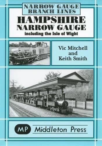 Narrow Gauge Branch Lines : Hampshire Narrow Gauge Including the Isle of Wight