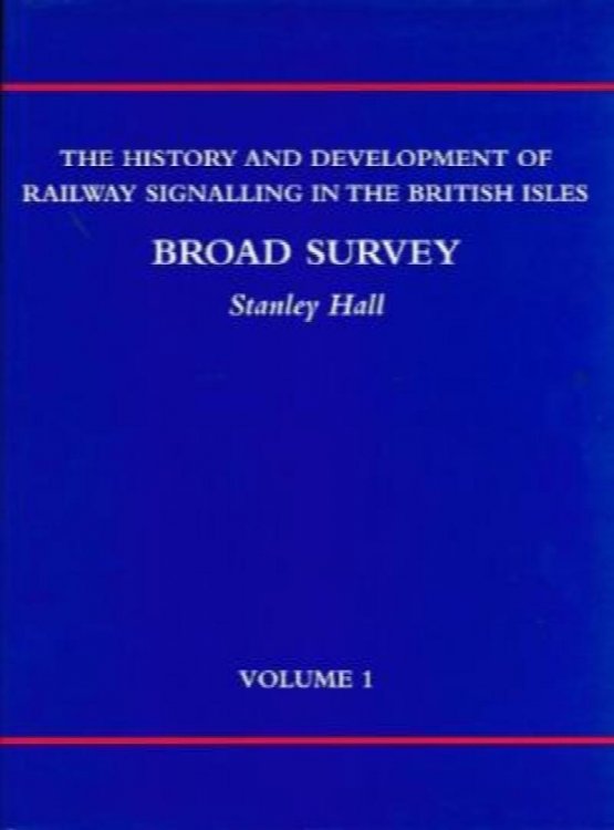 The History and Development of Railway Signalling in the British Isles Volume 1 : Broad Survey