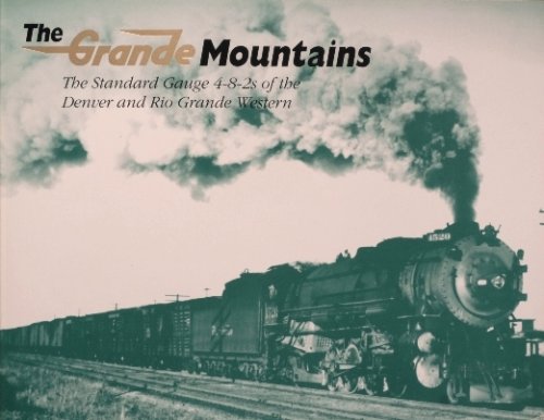 The Grande Mountains: The Standard Gauge 4-8-2s of The Denver and Rio Grande Western
