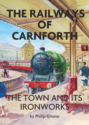 The Railways of Carnforth : The Town and its Ironworks