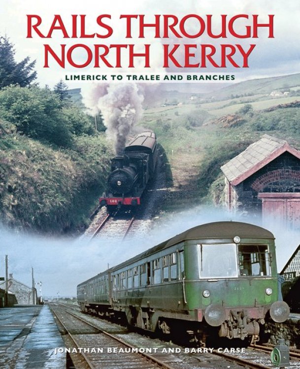 The Rails Through North Kerry : Limerick to Tralee and Branches