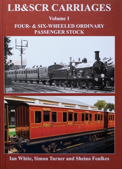 LB&SCR Carriages Volume 1: Four-& Six-Wheeled Ordinary Passenger Stock