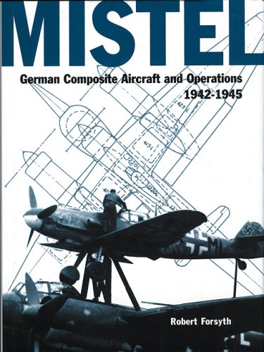 Image for Mistel : German Composite Aircraft and Operations 1942-1945 Mistel : German Composite Aircraft and Operations 1942-1945