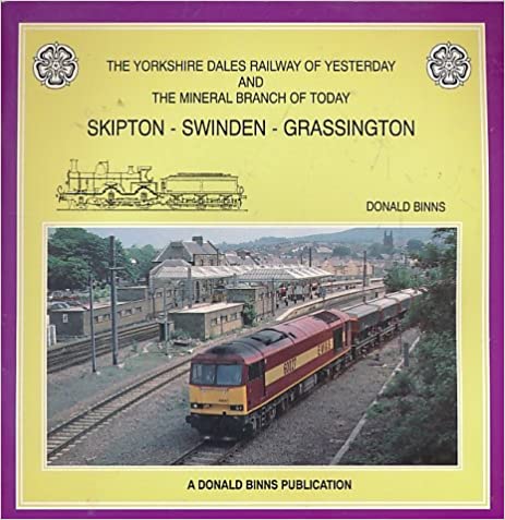 The Yorkshire Dales Railway of Yesterday and the Mineral Branch of Today : Skipton - Swinden - Grassington