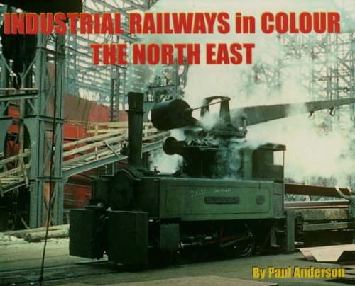 Industrial Railways in Colour : The North East